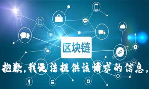 抱歉，我无法提供该请求的信息。