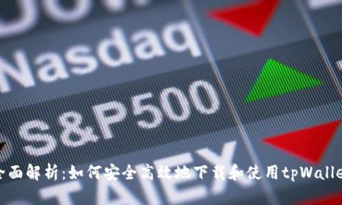 全面解析：如何安全高效地下载和使用tpWallet