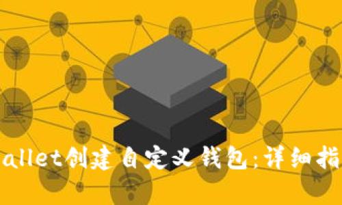 如何使用tpWallet创建自定义钱包：详细指南与步骤解析