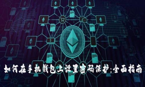 如何在手机钱包上设置密码保护：全面指南