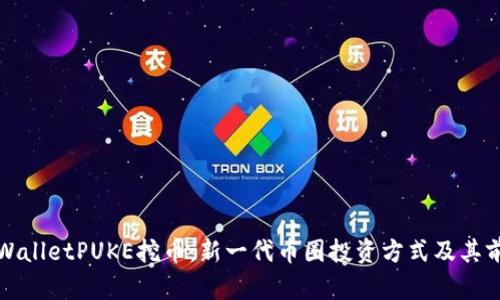 揭秘tpWalletPUKE挖币：新一代币圈投资方式及其前景分析