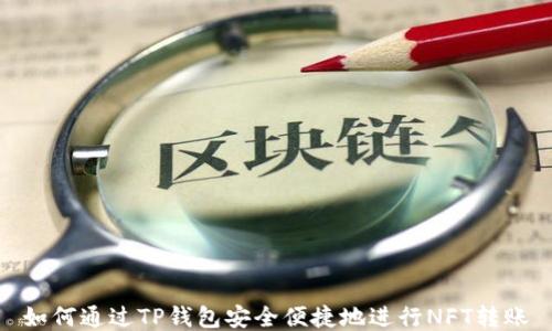 
如何通过TP钱包安全便捷地进行NFT转账
