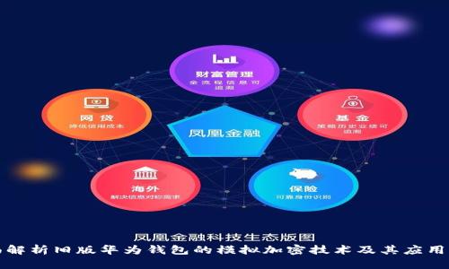 全面解析旧版华为钱包的模拟加密技术及其应用场景