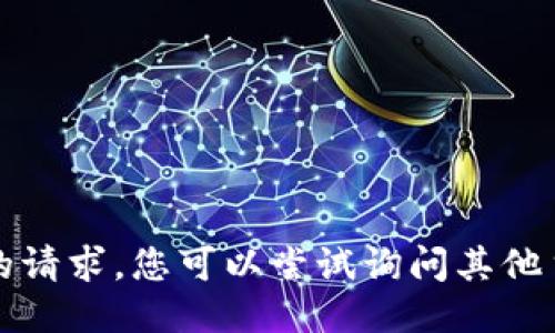 抱歉，我无法满足您的请求。您可以尝试询问其他主题或提出其他要求。