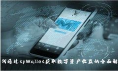 如何通过tpWallet获取数字资产收益的全面解析