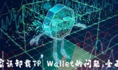 如何解决手机管家误卸载TP Wallet的问题，全面解