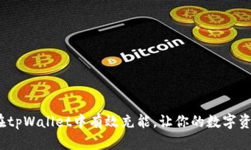 全面解析：如何在tpWallet中有效充能，让你的数字资产始终动能满满