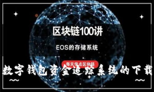 全方位解析数字钱包资金追踪系统的下载与使用指南