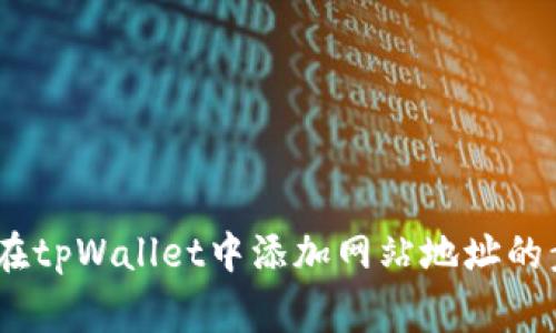 全面解析：如何在tpWallet中添加网站地址的步骤与注意事项