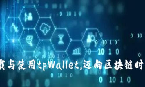 全面解析：如何下载与使用tpWallet，迈向区块链时代的数字资产管理