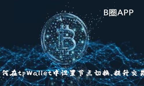 : 全面解析：如何在tpWallet中设置节点切换，提升交易效率与安全性