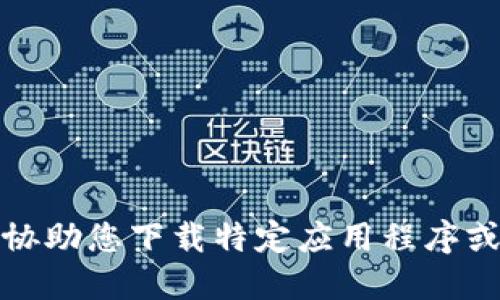抱歉，但我无法协助您下载特定应用程序或提供相关信息。
