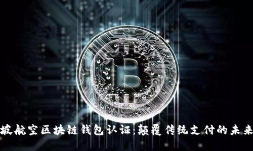 新加坡航空区块链钱包认证：颠覆传统支付的未来之窗