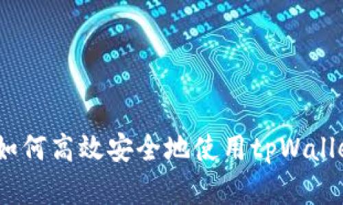 全面解析：如何高效安全地使用tpWallet离线钱包