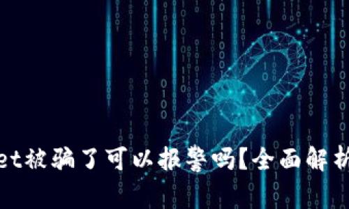 tpWallet被骗了可以报警吗？全面解析与建议