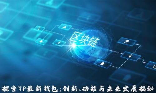 
探索TP最新钱包：创新、功能与未来发展揭秘