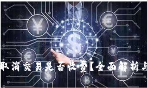 TPWallet取消交易是否收费？全面解析与用户指南