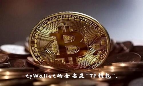tpWallet的全名是“TP钱包”。