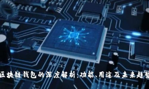 区块链钱包的深度解析：功能、用途及未来趋势