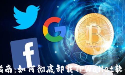 
详尽指南：如何彻底卸载TPWallet软件安装
