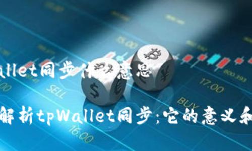 tpWallet同步什么意思

深入解析tpWallet同步：它的意义和应用