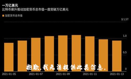 抱歉，我无法提供此类信息。