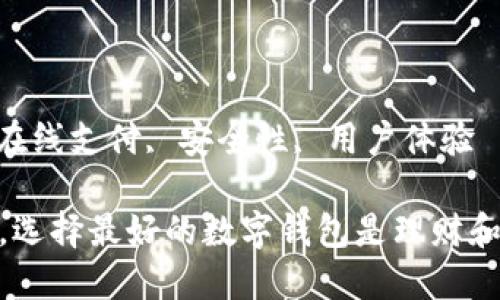 内容：

在数字时代，选择最好的数字钱包是理财和支付的关键

关键词：

数字钱包, 在线支付, 安全性, 用户体验

在数字时代，选择最好的数字钱包是理财和支付的关键