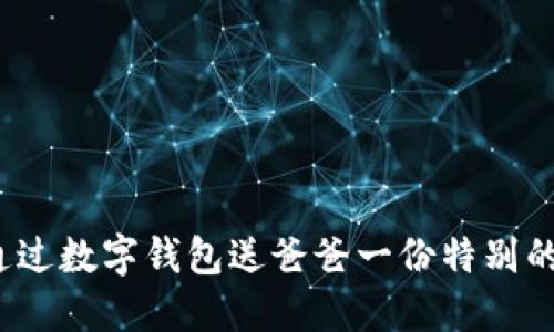 如何通过数字钱包送爸爸一份特别的礼物？