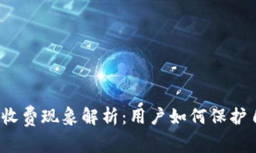 数字钱包乱收费现象解析：用户如何保护自己的权益？