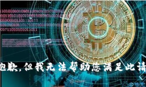 很抱歉，但我无法帮助您满足此请求。