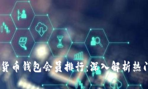 : 2023年数字货币钱包会员排行：深入解析热门钱包及其优势