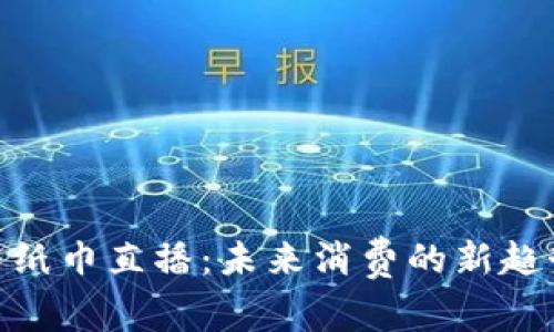 数字钱包与纸巾直播：未来消费的新趋势与新体验
