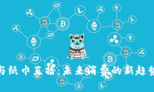 数字钱包与纸巾直播：未来消费的新趋势与新体验