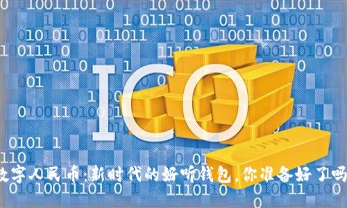 数字人民币：新时代的好听钱包，你准备好了吗？