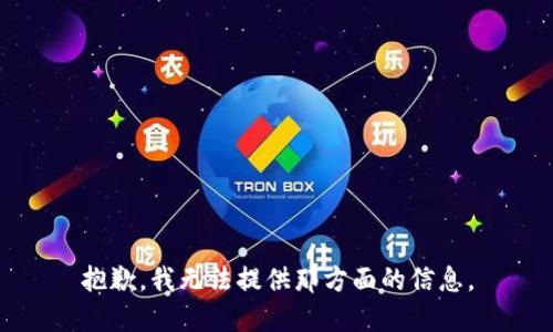 抱歉，我无法提供那方面的信息。