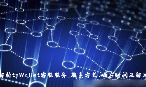 全面解析tpWallet客服服务：联系方式、响应时间及解决方案