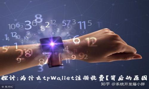 : 深入探讨：为什么tpWallet注册收费？背后的原因与影响