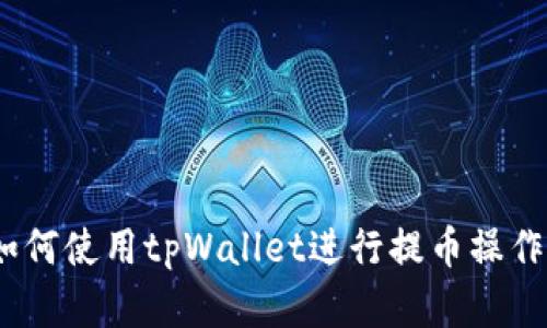 全面解析：如何使用tpWallet进行提币操作的详细教程