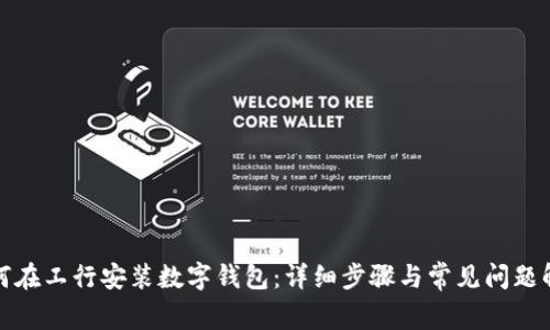 如何在工行安装数字钱包：详细步骤与常见问题解答