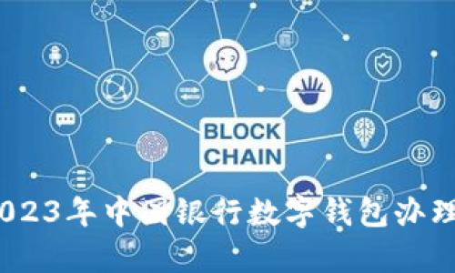 全面解析：2023年中国银行数字钱包办理攻略与推荐