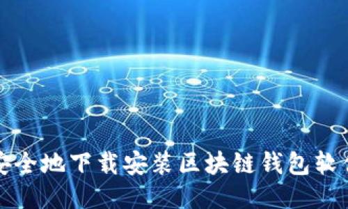 如何高效、安全地下载安装区块链钱包软件：详尽指南