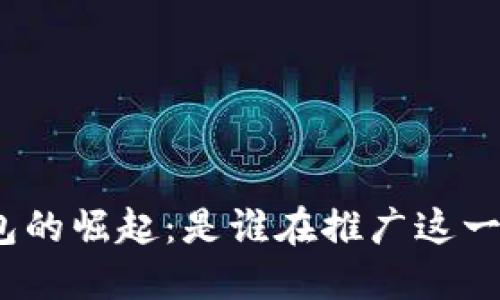 : 数字货币钱包的崛起：是谁在推广这一创新金融工具？
