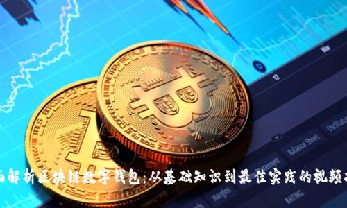 全面解析区块链数字钱包：从基础知识到最佳实践的视频指南