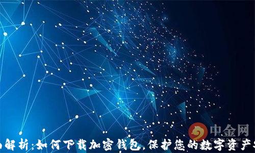 
全面解析：如何下载加密钱包，保护您的数字资产安全