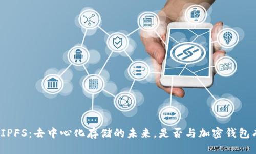探索IPFS：去中心化存储的未来，是否与加密钱包有关？