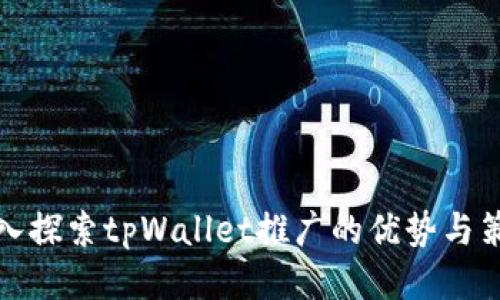 深入探索tpWallet推广的优势与策略