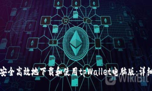 如何安全高效地下载和使用tpWallet电脑版：详细指南