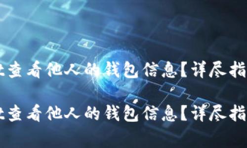 如何通过tpWallet查看他人的钱包信息？详尽指南与安全注意事项

如何通过tpWallet查看他人的钱包信息？详尽指南与安全注意事项
