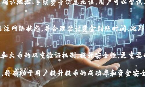 选择tpWallet提币到火币的最佳通道指南/  
tpWallet, 火币, 提币通道, 加密货币/guanjianci  

在当今加密货币日益繁荣的背景下，越来越多的用户开始使用各种钱包和交易平台进行币种的管理和交易。其中，tpWallet作为一个便捷的数字钱包，受到了大批用户的青睐。而火币作为一个知名的加密货币交易平台，提供多种货币交易通道，那么如何在tpWallet提币到火币选择最合适的通道呢？本文将对此进行详细分析和探讨。

一、tpWallet概述
tpWallet是一款功能丰富的加密货币钱包，支持多种主流数字货币的存储与交易。用户可以通过tpWallet轻松管理自己的资产，并实现高效便捷的交易体验。同时，tpWallet具有较高的安全性，允许用户自由选择交易通道。在进行提币操作时，用户需要综合考虑速度、安全性、手续费等多个因素，以便选择最适合的提币通道。

二、火币交易平台简介
火币是一家成立较早的加密货币交易平台，提供多个交易对和丰富的交易功能。用户可以在平台上进行现金交易、杠杆交易、合约交易等多种操作。火币的流动性强，交易深度好，吸引了大量用户进行资金的投入与交易。此外，火币也在全球市场中布局，是许多投资者的首选平台。对于tpWallet用户来说，了解火币的提币通道是进行资金转移的关键。

三、tpWallet提币到火币的步骤
要将资金从tpWallet提币到火币，用户需遵循以下步骤：第一步，打开tpWallet，进入资产管理界面；第二步，选择要提币的数字货币，并点击提币功能；第三步，填写火币上该货币的提币地址；第四步，选择提币通道以及手续费，最后确认交易。在选择提币通道时，用户应注意推荐的最佳选择，确保资金快速到达且安全无误。

四、选择提币通道时的考虑因素
在选择提币通道时，用户应当考虑以下几个主要因素：
ul
    listrong速度：/strong不同的提币通道可能有不同的处理速度。有些通道会优先处理交易，确保用户资金快速入账，而其他通道可能需要更长时间。/li
    listrong手续费：/strong所有的交易都涉及到一定的手续费。用户需关注每个通道的手续费情况，确保不会因为手续费问题影响自己的投资。/li
    listrong安全性：/strong选择安全性更高的通道，可以为用户的资金提供更多保障，避免因通道问题导致的资产损失。/li
    listrong交易限制：/strong不同的提币通道可能也会对单笔交易的限制有所不同，用户在选择时应当考虑自身的资金需求。/li
/ul

五、针对提币通道的详细分析
针对提币过程中的不同通道，主要有以下几种可供选择：

h41. 主网通道/h4
主网通道通常被视为最快和最安全的选择，尤其是在提取大额资金时。事务的确认速度快，且平台之间相互信任程度高。

h42. 侧链通道/h4
侧链通道是通过多重签名、跨链技术等方法实现的，虽然提供了较大的灵活性，但在安全性和速度上有时可能不如主网通道。此外，用户在这些通道中需要了解和适应新兴技术。

h43. 第三方服务通道/h4
有些用户可能会选择通过第三方服务进行提币，这种方式操作较为简单，但用户在使用时要仔细选择服务提供商，以保障交易过程的安全。

六、可能出现的问题与解决方案
在提币过程中，用户可能会遇到各种问题，以下将介绍最常见的三个问题及其解决方案：

h4问题一：提币失败怎么办？/h4
在提币过程中，如果遇到提币失败的情况，用户首先应查看具体的提示信息，了解失败原因。常见的失败原因有：地址错误、网络拥堵、手续费不足等。一旦确认地址、手续费等信息无误，用户可以尝试再次发起交易。如果问题仍然存在，建议用户查看tpWallet和火币的状态公告，确认是否有突发的网络故障或系统维护通知。

h4问题二：提币后的资金到账时间为何不一致？/h4
资金到账时间不仅受通道选择的影响，也受到网络状态、交易拥堵等多个因素的影响。在提币高峰时段，交易确认时间可能延长。用户在发起提币时，须关注网络状态，并合理估计资金到账时间。此外，建议在非高峰时间段进行提币，以提高资金到账概率。

h4问题三：如何保证提币过程的安全？/h4
在提币过程中，保障资金安全至关重要。用户应确认所使用的提币地址准确无误，并充分了解所选择的提币通道的安全性。此外，建议用户开启tpWallet和火币的双重验证机制，提升安全性。更重要的是，应定期更改钱包密码，有效避免账户被盗风险。通过安全措施的提升，用户可以有效减少提币过程中的风险。

综上所述，从tpWallet提币到火币并不复杂，但用户在选择提币通道时需多加注意，确保选择最适合自己的通道。同时，关注可能出现的问题及解决方案，将有助于用户提升提币的成功率和资金安全。希望本文对广大tpWallet用户在提币过程中有所帮助。随着加密货币的发展，了解提币策略与技巧将对您的投资道路产生积极影响。