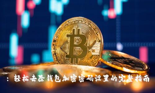 : 轻松去除钱包加密密码设置的完整指南